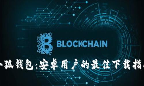 小狐錢包：安卓用戶的最佳下載指南
