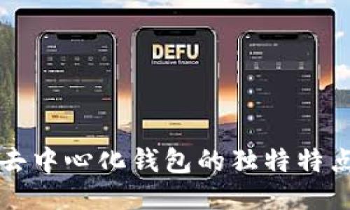 區(qū)塊鏈去中心化錢包的獨(dú)特特點(diǎn)與優(yōu)勢