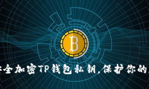 : 如何安全加密TP錢包私鑰，保護(hù)你的數(shù)字資產(chǎn)