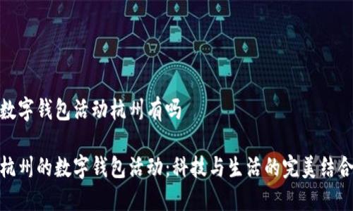 數(shù)字錢包活動杭州有嗎

杭州的數(shù)字錢包活動：科技與生活的完美結(jié)合