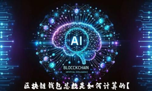 
區(qū)塊鏈錢包總數(shù)是如何計算的？