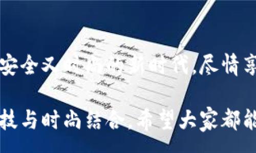 :
  加密錢包手表：開啟安全與時尚的完美結(jié)合 / 

關(guān)鍵詞:
 guanjianci 加密錢包, 手表, 數(shù)字貨幣 /guanjianci 

引言：科技與時尚的完美交融
在這個數(shù)字化快速發(fā)展的時代，科技與時尚的界限已漸漸模糊。人們不僅希望在功能上得到滿足，更渴望在外觀設(shè)計上引領(lǐng)潮流。加密錢包手表，正是一款將這兩者完美融合的創(chuàng)新產(chǎn)品！想象一下，當(dāng)你的手腕上不僅僅是一塊普通的手表，而是一個能安全存儲數(shù)字貨幣的智能設(shè)備，這無疑是對現(xiàn)代生活方式的巨大顛覆！多么令人振奮！

為什么選擇加密錢包手表？
首先，加密錢包手表的最大亮點就是它的安全性。隨著數(shù)字貨幣的普及，如何保護你的資產(chǎn)已成為每個投資者必須面對的重要課題。傳統(tǒng)錢包或在線交易所都有被黑客攻擊的風(fēng)險，而加密錢包手表通過先進的硬件加密技術(shù)，為用戶提供了更為安全的選擇！而且，手表的便攜性使得你隨時隨地都能輕松查看和管理你的加密資產(chǎn)，這是一種多么便利的體驗?。?
引領(lǐng)潮流：時尚設(shè)計與多樣化功能
除了安全性，加密錢包手表在時尚設(shè)計上也毫不遜色。它通常采用高端材料和時尚輪廓，既能展現(xiàn)個性與品味，又能與各種風(fēng)格的服飾搭配。無論是商務(wù)正裝還是休閑運動裝，它都能完美匹配，成為你個人形象的重要組成部分！
在功能上，加密錢包手表通常具備豐富的智能功能，包括藍牙連接、消息提醒、步數(shù)計數(shù)、心率監(jiān)測等，絕對是現(xiàn)代人生活中的得力助手。設(shè)想一下，跑步時不再是單一的手表，連你的加密資產(chǎn)也在手腕上安全地管理著，這種科技感與實用性的結(jié)合，實在讓人感到興奮！

用戶體驗：從使用到交流
使用加密錢包手表，除了基本的交易功能，用戶還可以通過手表與朋友分享彼此的加密貨幣經(jīng)驗。這種互動不僅豐富了用戶的社交生活，也促進了數(shù)字貨幣文化的傳播。想象一下，與你的朋友們一同討論投資策略，分享成功案例，那種興奮感絲毫不亞于聚會中的歡笑和交流！

加密錢包手表的未來展望
展望未來，加密錢包手表的技術(shù)將不斷進步，功能也會日益豐富。預(yù)計將會出現(xiàn)更多元化的品牌和設(shè)計，為消費者提供更廣泛的選擇。不僅如此，隨著區(qū)塊鏈技術(shù)的不斷發(fā)展，未來或許會有更多的應(yīng)用場景與可能性，這讓人充滿期待！多么令人向往的未來??！

結(jié)論：讓加密錢包手表為你的生活增光添彩
總之，加密錢包手表不僅是時尚的代表，更是新時代生活方式的承載體！它的出現(xiàn)，讓我們在享受時尚的同時，也為自己的數(shù)字資產(chǎn)保駕護航。讓我們一同邁入這個既安全又時尚的新時代，盡情享受加密財富帶來的無限可能吧！

在這個充滿機遇的時代，選擇加密錢包手表，讓每一天都充滿驚喜與期待！無論是作為自己使用，還是作為送給親朋的禮物，都是一個絕佳的選擇！多么令人心動的科技與時尚結(jié)合，希望大家都能在這個嶄新的領(lǐng)域找到自己的位置，擁抱未來！