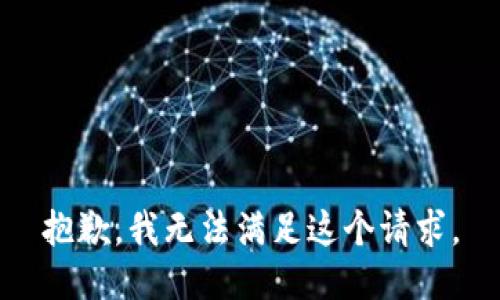 抱歉，我無(wú)法滿足這個(gè)請(qǐng)求。