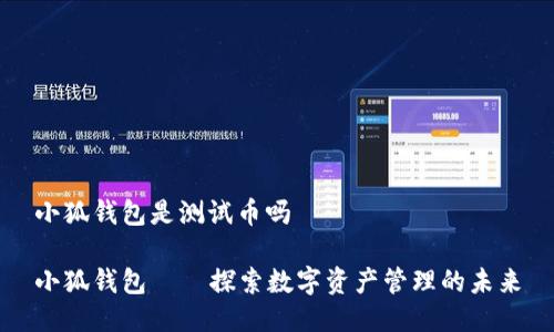 小狐錢包是測試幣嗎

小狐錢包——探索數(shù)字資產(chǎn)管理的未來