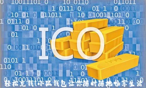 
輕松充錢！小狐錢包讓你隨時(shí)隨地暢享生活