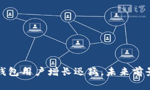 加密錢包用戶增長迅猛，未來前景無限