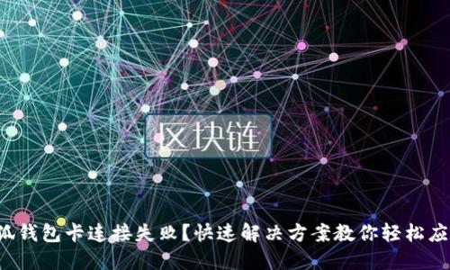 小狐錢包卡連接失?。靠焖俳鉀Q方案教你輕松應對！