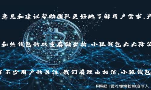 小狐錢包發(fā)幣了嗎？全面解析小狐錢包的最新動態(tài)！

小狐錢包, 發(fā)幣, 數(shù)字貨幣/guanjianci

小狐錢包簡介
小狐錢包是近年來崛起的一款數(shù)字錢包應(yīng)用，致力于為用戶提供安全便捷的數(shù)字資產(chǎn)管理服務(wù)。自從進入市場以來，小狐錢包以其友好的用戶界面和多樣化的功能贏得了很多用戶的青睞。用戶可以通過小狐錢包進行多種數(shù)字貨幣的存儲、轉(zhuǎn)賬和兌換，這讓許多人感受到數(shù)字資產(chǎn)管理的樂趣與便捷。多么令人振奮??！

小狐錢包的功能亮點
小狐錢包不僅支持多幣種充值和提現(xiàn)，還擁有較高的安全性和隱私保護措施。采用先進的加密技術(shù)，確保用戶的資產(chǎn)在交易過程中不被盜取。同時，小狐錢包定期推出更新，不斷用戶體驗，力求讓每位用戶都能享受到最前沿的數(shù)字資產(chǎn)管理工具。
此外，小狐錢包還推出了社交功能，用戶可以方便地與朋友進行數(shù)字貨幣的轉(zhuǎn)賬和分享，這使得數(shù)字資產(chǎn)的使用變得更加有趣與有意義！

小狐錢包是否發(fā)幣
關(guān)于小狐錢包發(fā)幣的傳聞已經(jīng)在各大社交平臺上引起了廣泛關(guān)注。有很多用戶在問：“小狐錢包發(fā)幣了嗎？”這個問題尤為重要，因為發(fā)幣意味著小狐錢包在市場上的地位以及其未來的發(fā)展?jié)摿Α?經(jīng)過對官方消息的多方核實，目前小狐錢包尚未發(fā)布任何官方的代幣（發(fā)幣）。然而，隨著區(qū)塊鏈行業(yè)的快速發(fā)展，越來越多的錢包開始發(fā)幣以提升自身價值和競爭力，因此小狐錢包未來是否會推出自己的代幣仍然是一個值得我們持續(xù)關(guān)注的話題。

社區(qū)共識與用戶期待
在數(shù)字貨幣圈，社區(qū)的共識往往會直接影響到項目的未來。小狐錢包的用戶社區(qū)中，有很多用戶都期待著小狐錢包能夠盡快發(fā)幣，這不僅是因為市場的競爭，更是因為他們希望能夠在小狐錢包的生態(tài)系統(tǒng)中獲得更多的福利與參與感。多么讓人興奮的愿景！
不少用戶在社區(qū)中提出這樣的問題——“如果小狐錢包發(fā)幣，你希望它具備哪些特性？”這樣的討論氛圍無疑彰顯了小狐錢包熱愛者們對這個項目的期待與熱情。

小狐錢包未來的發(fā)展方向
雖然小狐錢包目前沒有發(fā)幣的消息，但這并不妨礙它在其他方面發(fā)力。小狐錢包的團隊表現(xiàn)出對風(fēng)險控制與用戶資產(chǎn)安全的高度重視，他們在不斷完善現(xiàn)有功能的同時，也在積極探索與其他項目合作的可能性。未來，很有可能會通過與一些成功的區(qū)塊鏈項目合作來增強用戶體驗，為用戶提供更多的價值！
在現(xiàn)實中，用戶對錢包的需求正不斷增加，大家希望通過數(shù)字貨幣實現(xiàn)財富增值，進行投資和資產(chǎn)管理，這無疑為小狐錢包的進一步發(fā)展提供了有力的市場支持。

用戶反饋與市場反應(yīng)
用戶的反饋至關(guān)重要，小狐錢包的開發(fā)團隊也十分重視用戶的聲音。在社區(qū)平臺上，用戶紛紛表達對小狐錢包的功能和服務(wù)的看法，這些意見和建議幫助團隊更好地了解用戶需求，產(chǎn)品功能，提高用戶滿意度。
許多用戶對于小狐錢包的操作簡便性表示贊賞，同時也希望能在未來的版本中看到更多新功能的加入。是不是特別期待呢？

小狐錢包的安全性與保障措施
對于任何數(shù)字錢包而言，安全性都是用戶最關(guān)心的問題之一。小狐錢包在這一方面做了大量的工作，以確保用戶的資產(chǎn)安全。通過冷錢包和熱錢包的雙重存儲架構(gòu)，小狐錢包大大降低了用戶資產(chǎn)被盜的風(fēng)險。
同時，小狐錢包還提供了多重身份驗證和交易確認(rèn)功能，以防止未經(jīng)授權(quán)的操作，讓用戶在使用產(chǎn)品時更加安心。多么讓人感到放心??！

總結(jié)
小狐錢包作為一個新興的數(shù)字錢包，其用戶群體正在不斷壯大。雖然目前尚未發(fā)幣，但其在安全性、用戶體驗及功能上的持續(xù)，已經(jīng)吸引了不少用戶的關(guān)注。我們有理由相信，小狐錢包未來在市場上的表現(xiàn)將會越來越出色！
最后，想要了解小狐錢包的更多動態(tài)，還是需要及時關(guān)注官方消息哦，期待小狐錢包未來給我們帶來更多的驚喜與驚艷！