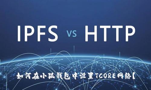 如何在小狐錢包中設(shè)置TCORE網(wǎng)絡(luò)？