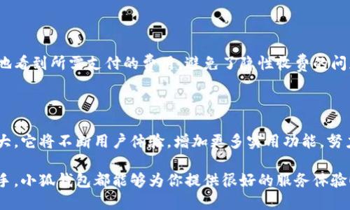 小狐錢(qián)包網(wǎng)站是什么軟件？

小狐錢(qián)包是一款基于區(qū)塊鏈技術(shù)的數(shù)字貨幣錢(qián)包平臺(tái)。它不僅支持多種數(shù)字貨幣的存儲(chǔ)和交易，還提供了安全性、便捷性等多種優(yōu)質(zhì)服務(wù)。隨著數(shù)字貨幣的不斷普及，越來(lái)越多的人開(kāi)始使用小狐錢(qián)包來(lái)管理自己的數(shù)字資產(chǎn)。

一、小狐錢(qián)包的基本功能

小狐錢(qián)包的核心功能包括數(shù)字貨幣的存儲(chǔ)、交易和管理。用戶(hù)可以在這個(gè)平臺(tái)上輕松地發(fā)送和接收數(shù)字貨幣，同時(shí)，還可以實(shí)時(shí)查看自己的資產(chǎn)狀況。值得一提的是，小狐錢(qián)包支持多種主流的數(shù)字貨幣，如比特幣、以太坊、萊特幣等，使得用戶(hù)能夠方便地管理多種資產(chǎn)。

二、小狐錢(qián)包的安全性

在使用數(shù)字貨幣錢(qián)包的過(guò)程中，安全性無(wú)疑是用戶(hù)最為關(guān)注的問(wèn)題之一。小狐錢(qián)包在安全性上做了很多努力，采用了多重加密技術(shù)，確保用戶(hù)的數(shù)字資產(chǎn)不易被盜取。同時(shí)，小狐錢(qián)包還支持兩步驗(yàn)證功能，以進(jìn)一步增強(qiáng)賬戶(hù)的安全性。

三、小狐錢(qián)包的使用體驗(yàn)

小狐錢(qián)包的界面設(shè)計(jì)簡(jiǎn)潔友好，即使是第一次使用數(shù)字貨幣錢(qián)包的用戶(hù)也能夠很快上手。用戶(hù)在注冊(cè)時(shí)只需提供基本信息，便可迅速完成賬戶(hù)創(chuàng)建。而且，小狐錢(qián)包還提供了多語(yǔ)言支持，極大地方便了國(guó)內(nèi)外用戶(hù)的使用。

四、小狐錢(qián)包的交易費(fèi)用

在進(jìn)行數(shù)字貨幣交易時(shí)，交易費(fèi)用是不可避免的。小狐錢(qián)包的交易費(fèi)用相對(duì)合理，用戶(hù)在進(jìn)行交易時(shí)可以清晰地看到所需支付的費(fèi)用，避免了隱性收費(fèi)的問(wèn)題。這種透明度深受用戶(hù)歡迎，能夠讓用戶(hù)放心地進(jìn)行交易。

五、小狐錢(qián)包的未來(lái)發(fā)展

隨著區(qū)塊鏈技術(shù)的持續(xù)發(fā)展，數(shù)字貨幣市場(chǎng)也在不斷變化。小狐錢(qián)包作為這一領(lǐng)域的一員，未來(lái)的發(fā)展?jié)摿薮?。它將不斷用?hù)體驗(yàn)，增加更多實(shí)用功能，努力成為領(lǐng)先的數(shù)字資產(chǎn)管理平臺(tái)。

總之，小狐錢(qián)包是一款非常實(shí)用和安全的數(shù)字貨幣錢(qián)包，適合廣大數(shù)字貨幣投資者使用。無(wú)論你是新手還是老手，小狐錢(qián)包都能夠?yàn)槟闾峁┖芎玫姆?wù)體驗(yàn)！