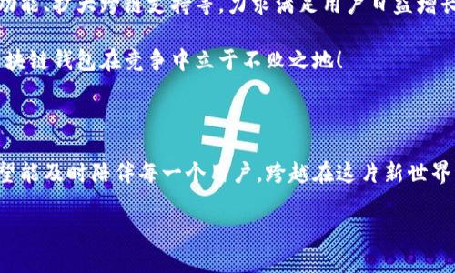 兔子區(qū)塊鏈錢包模式：揭秘?cái)?shù)字貨幣的溫馨驛站

區(qū)塊鏈, 錢包, 兔子/guanjianci

引言：兔子的奇妙世界與區(qū)塊鏈的結(jié)合

在這個(gè)快速發(fā)展的數(shù)字時(shí)代，我們的生活日益與各種技術(shù)交織在一起。其中，區(qū)塊鏈技術(shù)作為一種全新的數(shù)字治理方式，正在逐漸改變我們對(duì)財(cái)富存儲(chǔ)和交易的方式。而兔子區(qū)塊鏈錢包模式，以其獨(dú)特的設(shè)計(jì)和運(yùn)作，展現(xiàn)了數(shù)字貨幣領(lǐng)域的新可能！這個(gè)模式不僅讓我們對(duì)金融的認(rèn)知煥然一新，更通過溫馨的形象和便捷的體驗(yàn)，令我們?cè)谧非罂萍急憬莸耐瑫r(shí)，也感受到一絲溫暖。

兔子區(qū)塊鏈錢包的背景

首先，我們來了解一下兔子區(qū)塊鏈錢包的歷史背景。隨著比特幣和以太坊等加密貨幣的崛起，人們對(duì)數(shù)字資產(chǎn)的關(guān)注日益增強(qiáng)。然而，伴隨而來的卻是對(duì)如何安全存儲(chǔ)和管理這些資產(chǎn)的擔(dān)憂。在這樣的背景下，兔子區(qū)塊鏈錢包應(yīng)運(yùn)而生！

兔子，這一形象可愛的小動(dòng)物，象征著靈活、機(jī)智與溫暖。正因如此，“兔子”這一名字不僅易于讓人接受，也在無形中降低了人們對(duì)區(qū)塊鏈技術(shù)的心理壁壘。兔子區(qū)塊鏈錢包的目標(biāo)是在提供出色、安全的數(shù)字資產(chǎn)管理體驗(yàn)的同時(shí)，努力在用戶心中建立良好的情感連接。

兔子區(qū)塊鏈錢包的特點(diǎn)

兔子區(qū)塊鏈錢包有哪些獨(dú)特的特點(diǎn)呢？讓我們一一探討！

h41. 安全性至上/h4
安全是錢包最根本的需求。兔子區(qū)塊鏈錢包采用了業(yè)界領(lǐng)先的加密技術(shù)，使用戶的資產(chǎn)安全得到最大保障。在眾多錢包中，兔子區(qū)塊鏈錢包的多重簽名和冷存儲(chǔ)技術(shù)，令其成為用戶信賴的選擇！

h42. 用戶友好的界面/h4
兔子區(qū)塊鏈錢包在設(shè)計(jì)上特別注重用戶體驗(yàn)！簡潔美觀的界面、不繁瑣的操作流程，讓無論是新手還是老手，都能夠輕松上手。用戶只需幾步，即可便捷地進(jìn)行資金的轉(zhuǎn)入和轉(zhuǎn)出，多么令人振奮！

h43. 兔子充值獎(jiǎng)勵(lì)機(jī)制/h4
為了鼓勵(lì)用戶更加活躍地使用錢包，兔子區(qū)塊鏈錢包還設(shè)立了充值獎(jiǎng)勵(lì)機(jī)制！用戶在充值的同時(shí)，不僅可以享受手續(xù)費(fèi)的減免，還可以獲得額外的代幣獎(jiǎng)勵(lì)。這一機(jī)制極大地方便用戶進(jìn)行日常交易，展示了兔子錢包對(duì)用戶的貼心服務(wù)！

h44. 社區(qū)互動(dòng)與教育/h4
兔子區(qū)塊鏈錢包不僅是一個(gè)數(shù)字資產(chǎn)管理工具，更是一個(gè)活躍的社區(qū)！用戶可以通過錢包內(nèi)的論壇，與其他用戶分享經(jīng)驗(yàn)、探討行情；同時(shí)，兔子錢包還會(huì)定期推出區(qū)塊鏈教育課程，幫助用戶更好地理解數(shù)字貨幣的世界。這樣的社區(qū)氛圍，真是讓人倍感溫暖！

兔子區(qū)塊鏈錢包的操作流程

現(xiàn)在，讓我們來看一看兔子區(qū)塊鏈錢包的具體操作流程！無論您是第一次接觸數(shù)字貨幣，還是已經(jīng)有一定經(jīng)驗(yàn)，兔子錢包都能幫助您輕松管理資產(chǎn)。

h41. 注冊(cè)賬戶/h4
首先，您需要在兔子區(qū)塊鏈錢包的官方網(wǎng)站上注冊(cè)一個(gè)賬戶。輸入基本信息后，您將收到一封確認(rèn)郵件。點(diǎn)擊郵件中的鏈接確認(rèn)后，您的賬戶便完成了注冊(cè)。簡單明了，讓人倍感安心！

h42. 創(chuàng)建安全密碼/h4
在創(chuàng)建賬戶的過程中，務(wù)必要設(shè)置一個(gè)強(qiáng)密碼！兔子錢包會(huì)提供密碼強(qiáng)度的評(píng)估，幫助您確保賬戶的安全性。這一過程讓每一個(gè)用戶都能深刻意識(shí)到安全存儲(chǔ)的重要性！

h43. 下載移動(dòng)端應(yīng)用/h4
當(dāng)您完成賬戶注冊(cè)后，不妨下載兔子區(qū)塊鏈錢包的移動(dòng)端應(yīng)用，隨時(shí)隨地管理您的數(shù)字資產(chǎn)，豈不是一件美事？

h44. 充值與提現(xiàn)/h4
注冊(cè)成功后，您可以通過多種方式為錢包充值，例如銀行轉(zhuǎn)賬或便捷的支付服務(wù)。同時(shí)，提現(xiàn)也十分簡便，確保用戶體驗(yàn)的流暢性！

兔子區(qū)塊鏈錢包的未來展望

隨著區(qū)塊鏈技術(shù)的不斷發(fā)展，兔子區(qū)塊鏈錢包將在未來引領(lǐng)數(shù)字貨幣錢包的新風(fēng)潮！發(fā)展過程中，兔子錢包將持續(xù)進(jìn)行技術(shù)創(chuàng)新，探索更多可能性，例如引入智能合約功能、擴(kuò)大跨鏈支持等，力求滿足用戶日益增長的需求。

同時(shí)，為了更好地服務(wù)用戶，兔子錢包也將進(jìn)一步豐富社區(qū)功能，包括推出更多線上線下活動(dòng)、加強(qiáng)用戶之間的互動(dòng)等。多么令人期待的前景！這樣的努力必將讓兔子區(qū)塊鏈錢包在競爭中立于不敗之地！

結(jié)語：兔子區(qū)塊鏈錢包的溫暖陪伴

站在這個(gè)數(shù)字貨幣的新時(shí)代，兔子區(qū)塊鏈錢包不僅是資產(chǎn)的存儲(chǔ)工具，更是人們情感連接的重要載體！通過不斷用戶體驗(yàn)，以兔子的溫暖象征為結(jié)，兔子區(qū)塊鏈錢包希望能及時(shí)陪伴每一個(gè)用戶，跨越在這片新世界中的每一步。

無論是為了理財(cái)增值，還是為了探索科技的奇妙，兔子區(qū)塊鏈錢包都將是您不二的選擇！讓我們一起擁抱區(qū)塊鏈的未來，期待兔子錢包帶來的驚喜與溫暖吧！