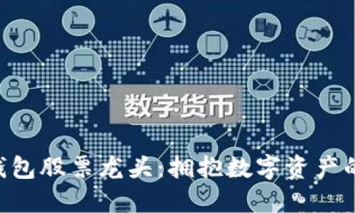 區(qū)塊鏈錢包股票龍頭：擁抱數(shù)字資產(chǎn)的新時代!