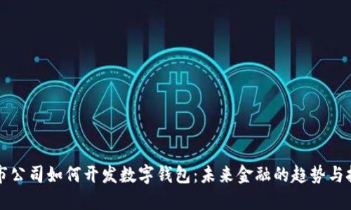 上市公司如何開發(fā)數(shù)字錢包：未來金融的趨勢與挑戰(zhàn)