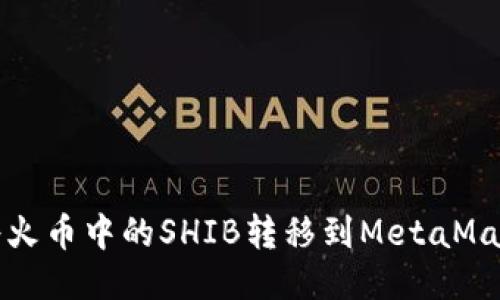  如何將火幣中的SHIB轉(zhuǎn)移到MetaMask錢包？