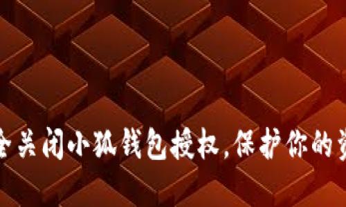 如何安全關(guān)閉小狐錢包授權(quán)，保護(hù)你的資金安全