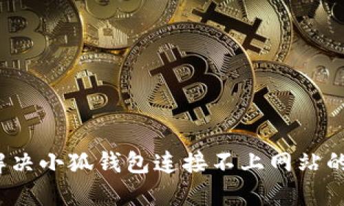 如何解決小狐錢包連接不上網(wǎng)站的問題？