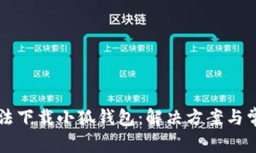 電腦無法下載小狐錢包：解決方案與常見問題