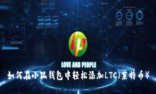 如何在小狐錢包中輕松添加LTC（萊特幣）