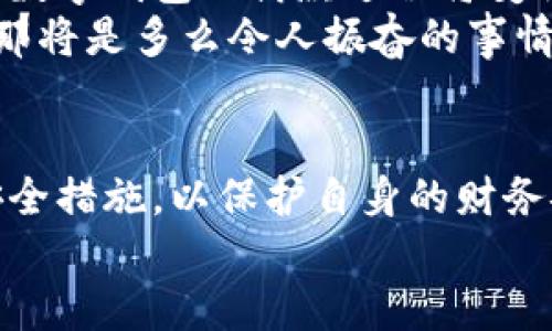 數(shù)字錢包借款是否安全？探索數(shù)字金融的未來

數(shù)字錢包, 借款安全, 數(shù)字金融/guanjianci

前言：數(shù)字化時代的到來
在如今這個迅猛發(fā)展的數(shù)字化時代，金融科技的進(jìn)步讓我們的生活方式有了翻天覆地的變化。數(shù)字錢包作為新興的金融工具，逐漸成為了我們?nèi)粘Ｉ畹囊徊糠帧o論是在線購物、支付賬單，還是借款，數(shù)字錢包顯然給我們帶來了便利。然而，隨之而來的安全隱患也讓許多人深思：“數(shù)字錢包借款是否安全？”

數(shù)字錢包的基本概念
數(shù)字錢包，簡單來說，就是一種讓用戶能夠存儲和管理電子貨幣的工具。無論是通過手機應(yīng)用、網(wǎng)頁平臺，還是其他電子設(shè)備，用戶可以方便地進(jìn)行支付、轉(zhuǎn)賬以及借款等操作。基本上，這種工具就像我們生活中常用的實體錢包，但它的功能更為強大，操作也更為便捷。
但需要注意的是，雖然數(shù)字錢包為我們提供了極大的便利，但安全問題依然是不可忽視的重要話題。很多人擔(dān)心，借款的過程是否安全，自己的資金是否會面臨風(fēng)險？這正是我們需要深入探討的問題。

數(shù)字錢包借款的流程
通常來說，使用數(shù)字錢包借款的流程非常簡單。用戶只需在自己的數(shù)字錢包中選擇借款的選項，填寫借款金額、借款期限以及個人信息，隨后提交申請，系統(tǒng)便會進(jìn)行審核。這一過程高效迅速，有時甚至在幾分鐘內(nèi)就可以獲得借款?？梢姡瑪?shù)字化的便利性讓借款變得如此簡單！

安全性分析：你需要了解的風(fēng)險
盡管數(shù)字錢包借款的流程快速便捷，但其安全性問題依然值得關(guān)注。以下是一些潛在的風(fēng)險：
ul
    listrong數(shù)據(jù)泄露風(fēng)險/strong：數(shù)字錢包通常會存儲大量的個人信息，包括身份證號碼、銀行卡信息、借款記錄等。如果平臺的安全措施不足，用戶的數(shù)據(jù)可能會面臨被黑客攻擊的風(fēng)險。/li
    listrong平臺信譽問題/strong：并不是所有的數(shù)字錢包平臺都具備良好的信譽。一些不知名的小平臺可能在借款后便消失，導(dǎo)致用戶的資金損失。/li
    listrong借款條款不清/strong：某些數(shù)字錢包借款的利率和費用可能隱藏得較深，用戶在不清楚具體條款的情況下簽訂借款協(xié)議，可能會在未來面臨高額的還款壓力。/li
/ul
看到這些風(fēng)險，可能會讓人不禁感嘆：“保護(hù)個人信息是如此重要！”

如何提升借款的安全性？
盡管存在風(fēng)險，但我們依然可以采取措施來提升數(shù)字錢包借款的安全性：
ul
    listrong選擇信譽良好的平臺/strong：在選擇數(shù)字錢包借款時，建議選擇知名度高、用戶評價良好的平臺。這樣的平臺通常會更加注重用戶的信息安全。/li
    listrong定期更新密碼/strong：在使用數(shù)字錢包時，定期更換密碼是保障賬戶安全的重要措施，有效降低被盜的風(fēng)險！此外，使用復(fù)雜的密碼組合也是一個好習(xí)慣。/li
    listrong閱讀條款/strong：在借款之前，務(wù)必詳細(xì)閱讀借款協(xié)議，了解所有的費用、利率和還款條件，避免因不清楚條款而造成的經(jīng)濟損失。/li
/ul

數(shù)字錢包借款的未來展望
隨著技術(shù)的發(fā)展，數(shù)字錢包的安全性將不斷提升。許多平臺已經(jīng)開始引入?yún)^(qū)塊鏈技術(shù)進(jìn)行數(shù)據(jù)保護(hù)，提升用戶的信任感。相信在不久的將來，數(shù)字錢包的借款過程將變得更加安全、透明和高效！
想象一下，如果未來的數(shù)字錢包不僅可以提供借款服務(wù)，還可以為用戶提供全面的財務(wù)管理和投資建議，幫助用戶更好地規(guī)劃自己的財務(wù)，那將是多么令人振奮的事情！

結(jié)論：數(shù)字錢包借款，需謹(jǐn)慎選擇
總的來說，數(shù)字錢包借款在便利性和靈活性方面呈現(xiàn)出顯著優(yōu)勢，但同時也伴隨著一定的風(fēng)險。在使用時，我們必須保持警惕，采取適當(dāng)?shù)陌踩胧?，以保護(hù)自身的財務(wù)安全。只有這樣，才能在享受數(shù)字金融帶來便利的同時，保障好個人的資產(chǎn)安全。
未來的數(shù)字錢包將會如何發(fā)展，如何在保障安全的同時不斷提升用戶體驗，值得我們持續(xù)關(guān)注！