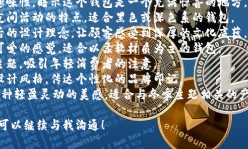 狐貍的錢包名字，是指某些以狐貍形象或狐貍為主題所設(shè)計的錢包。以下是一些創(chuàng)意和可能的名字示例，供您參考：

1. **狐貍的夢** - 這個名字傳達了一種夢幻和神秘的感覺，非常適合精美設(shè)計的錢包。
2. **靈狐之寶** - 強調(diào)狐貍靈動、聰慧的一面，給人一種珍貴的感覺。
3. **狐貍精致** - 體現(xiàn)出錢包的細膩與優(yōu)雅，適合高端設(shè)計。
4. **狐貍的洞穴** - 增添一點趣味性，暗示這個錢包是一個充滿驚喜的地方。
5. **夜行狐貍** - 體現(xiàn)狐貍在夜間活動的特點，適合黑色或深色系的錢包。
6. **狐貍之戴** - 闡釋品牌背后的設(shè)計理念，讓顧客感受到深厚的文化底蘊。
7. **毛茸茸狐貍** - 給人溫暖可愛的感覺，適合以柔軟材質(zhì)為主的錢包。
8. **狐貍之戀** - 結(jié)合愛情的主題，吸引年輕消費者的注意。
9. **狐貍印記** - 表示獨特的設(shè)計風格，傳達個性化的品牌印記。
10. **踏雪狐貍** - 則透露出一種輕盈靈動的美感，適合與冬季主題相關(guān)的產(chǎn)品。

如果您還有其他具體主題或要求，可以繼續(xù)與我溝通！