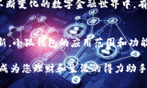   小狐錢包的多元化用途解析 / 

 guanjianci 小狐錢包,數(shù)字錢包,移動支付 /guanjianci 

引言：小狐錢包的崛起
在這個數(shù)字化迅速發(fā)展的時代，錢包不僅僅是我們以往用于存放紙幣和硬幣的工具，更演變成了多功能的數(shù)字平臺。小狐錢包，作為近年來炙手可熱的數(shù)字錢包之一，正在吸引著越來越多用戶的目光。那么，小狐錢包到底有什么用處呢？讓我們一同深入探討一下這個便捷的金融工具，及其背后所蘊藏的無窮可能性！

一、便捷的支付功能
小狐錢包最基本的功能自然是支付。無論是在商場，還是在線購物，只需通過掃描二維碼或輸入支付密碼，簡單幾步，便可以輕松完成付款。這種流暢的支付體驗，讓我們感受到科技帶來的便利，尤其是在排隊購物的高峰時段，誰不想省去找零和等待的煩惱呢？

二、安全性保障
在網絡交易頻繁的今天，安全性變得尤為重要。小狐錢包采用了多重加密技術，確保用戶的資金和個人信息得到有效保護。每次交易都有嚴密的身份驗證，讓人無法安心之余，自信地進行各種購物活動！想象一下，擁有這樣一個安全可靠的錢包，真的讓人倍感安心??！

三、便捷的理財服務
小狐錢包不僅是一個支付工具，更是一個理財平臺。用戶可以通過小狐錢包輕松管理自己的資金，實現(xiàn)資產的增值。比如，小額投資、購買理財產品等，均可通過小狐錢包完成。這樣的理財方式既省時省力，又讓用戶在日常生活中輕松實現(xiàn)財富增值，真是令人振奮的體驗！

四、優(yōu)質的消費記錄管理
通過小狐錢包，用戶可以方便地查看消費記錄，詳細了解自己的消費習慣。這種記錄不僅可以幫助用戶合理規(guī)劃自己的財務，還能發(fā)現(xiàn)潛在的消費漏洞，減少不必要的支出。想要更好地管理自己的錢財，合理規(guī)劃預算，使用小狐錢包真是個明智之舉！

五、豐富多樣的返利活動
小狐錢包不僅為用戶提供了便捷的支付和理財服務，更通過各種活動回饋給用戶。參與消費可享受的優(yōu)惠和返利，令人歡欣鼓舞！這種積極的返利機制，不僅讓用戶在每次消費過程中獲益，還增強了用戶的忠誠度，讓人對小狐錢包的使用充滿期待！

六、拓展更多的社交功能
隨著社交網絡的發(fā)展，小狐錢包也不斷拓展其社交功能。用戶可以通過錢包與好友分享消費記錄，或者發(fā)送紅包、余額互轉等。這種功能不僅拉近了朋友之間的距離，還增強了社交互動的趣味性！想象一下，在好友聚會時，輕松發(fā)送紅包，瞬間點燃氣氛，多么有趣的活動??！

七、支持多種貨幣
在全球化日益加深的今天，跨國支付變得十分普遍。小狐錢包支持多種貨幣的交易，方便用戶在國際購物時使用。無論是出國旅游還是海外購物，小狐錢包都能為你提供無縫的支付體驗，極大地方便了各類交易活動，讓你在支付時，無需再為匯率問題而煩惱！

八、完善的客戶服務系統(tǒng)
小狐錢包還設有完善的客戶服務系統(tǒng)，隨時為用戶提供幫助。無論用戶在使用過程中遇到任何問題，都可以通過客服進行咨詢與解決。在這個不斷變化的數(shù)字金融世界中，有這樣一個可以依靠的后盾，真是讓人倍感安心！

總結：小狐錢包的未來展望
小狐錢包憑借其多樣化的功能和便捷的使用體驗，正逐漸成為用戶日常生活中不可或缺的一部分。隨著科技的不斷進步和金融行業(yè)的持續(xù)創(chuàng)新，小狐錢包的應用范圍和功能也會不斷擴展，提供更為全面的服務。讓我們期待，小狐錢包在未來會為我們帶來更多驚喜吧！

使用小狐錢包，您不僅是在使用一個支付工具，更是在體驗一種全新的生活方式，感受金融科技帶來的魅力。相信未來的某一天，小狐錢包將會成為您理財和生活的得力助手，助您實現(xiàn)更高的生活品質，成就更美好的未來！