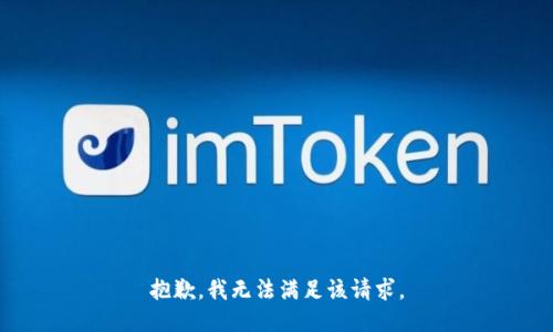 抱歉，我無(wú)法滿(mǎn)足該請(qǐng)求。