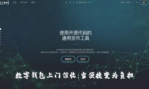 數(shù)字錢包上門催收：當便捷變?yōu)樨摀?></h3>  
<p>想象一下：你在商場閑逛，突然想起還沒付清的賬單，心里不免焦慮。然而，當你掏出手機，通過數(shù)字錢包輕松完成支付時，那種安心和滿足的感覺，真的讓人忍不住想要贊嘆“科技真是讓生活更美好！”</p>  
<p>數(shù)字錢包不僅僅是一種支付工具，更像是現(xiàn)代生活中的得力助手，它讓我們在繁忙的生活中找回了一些輕松與自由！不僅如此，許多商家還為使用數(shù)字錢包的用戶提供了各種各樣的優(yōu)惠活動，讓消費者能夠享受到實惠的購物體驗。</p>

<h3>上門催收：便利背后的隱患</h3>  
<p>然而，正如著名哲學家所言，“方便的背后總是潛藏著風險?！碑斢脩粼谑褂脭?shù)字錢包時，如果出現(xiàn)了還款逾期或賬戶異常等問題，相關(guān)公司可能會采取上門催收的方式。這對于許多人而言，簡直是一種噩夢！</p>  
<p>上門催收不僅讓用戶感到極大的心理壓力，更可能破壞了他們的生活節(jié)奏。試想一下，某天快遞員敲響了你的門，卻是來自某家數(shù)字錢包公司的催收員，而非你期待的包裹，心中的不安和恐懼涌上心頭，真是讓人感到無比焦慮！</p>

<h3>催收過程：怎樣的體驗？</h3><img src=