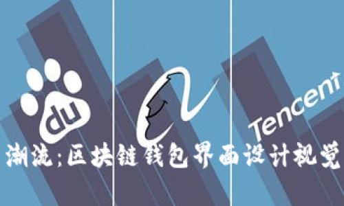 創(chuàng)新潮流：區(qū)塊鏈錢包界面設(shè)計視覺盛宴