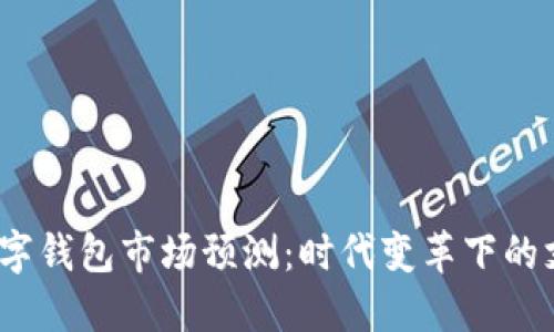 2024年數(shù)字錢包市場(chǎng)預(yù)測(cè)：時(shí)代變革下的支付新秘訣