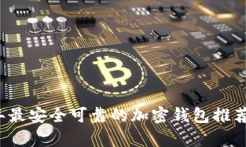 2023年最安全可靠的加密錢(qián)包推薦與分析
