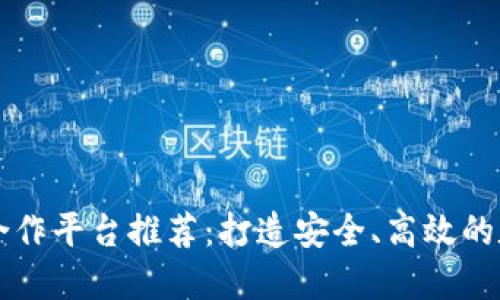 區(qū)塊鏈錢包合作平臺(tái)推薦：打造安全、高效的數(shù)字資產(chǎn)管理