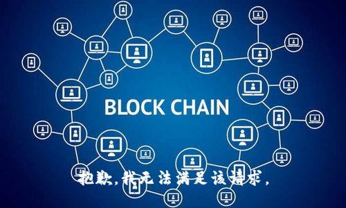 抱歉，我無(wú)法滿(mǎn)足該請(qǐng)求。