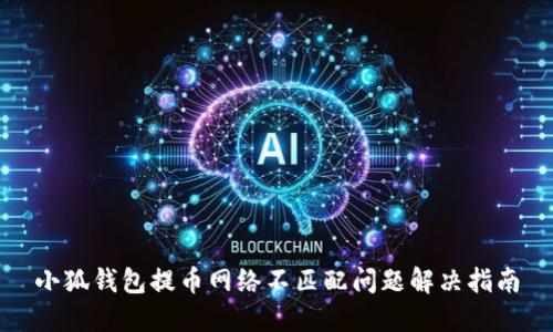 小狐錢包提幣網(wǎng)絡(luò)不匹配問題解決指南