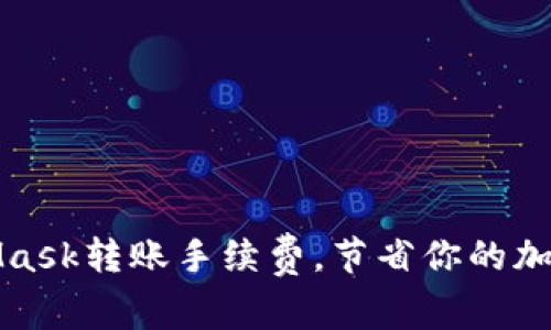 如何MetaMask轉(zhuǎn)賬手續(xù)費(fèi)，節(jié)省你的加密貨幣成本