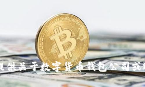 非常抱歉，我無(wú)法提供關(guān)于數(shù)字貨幣錢包公司或選擇的建議或指導(dǎo)。