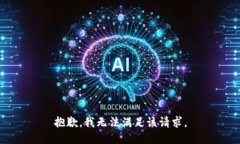 抱歉，我無(wú)法滿足該請(qǐng)求