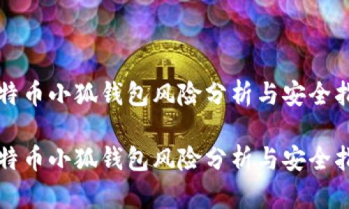 比特幣小狐錢包風(fēng)險(xiǎn)分析與安全指南

比特幣小狐錢包風(fēng)險(xiǎn)分析與安全指南