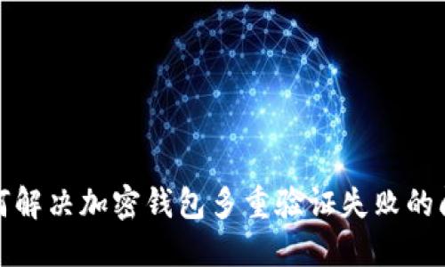如何解決加密錢包多重驗證失敗的問題