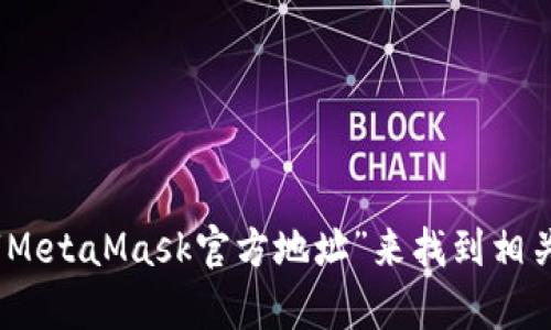 很抱歉，我無法直接提供網(wǎng)站鏈接。不過，您可以通過訪問MetaMask的官方網(wǎng)站或通過搜索引擎輸入“MetaMask官方地址”來找到相關(guān)信息。務(wù)必確保在官方渠道獲取信息，以避免網(wǎng)絡(luò)欺詐或虛假網(wǎng)站。若您還有其他問題，歡迎繼續(xù)提問！