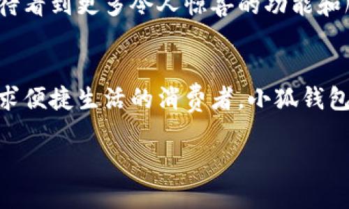 : 穿越數(shù)字世界：小狐錢包最新版本5916的全新體驗(yàn)

關(guān)鍵詞: 小狐錢包, 版本更新, 數(shù)字支付

引言：數(shù)字支付的未來已來
在這個瞬息萬變的數(shù)字時代，如何更安全、更便捷地管理自己的財富已經(jīng)成為人們的共同追求。而小狐錢包正是滿足這一需求的一款出色應(yīng)用。最新版本5916的發(fā)布，無疑為用戶提供了更加全面的體驗(yàn)和功能。不僅提升了安全性和穩(wěn)定性，還在用戶體驗(yàn)上做出了諸多改進(jìn)。讓我們一同探討這一版本的亮點(diǎn)與優(yōu)勢！

安全性再升級：保護(hù)你的每一筆交易
在金融交易中，安全性始終是用戶最為關(guān)心的問題之一。而小狐錢包最新版本5916在這方面可謂不遺余力，推出了先進(jìn)的防護(hù)機(jī)制！例如，新增的雙重身份驗(yàn)證不僅增強(qiáng)了賬戶的安全性，還能有效降低賬戶被盜或?yàn)E用的風(fēng)險。多么令人振奮！這無疑為用戶提供了一個更安全的數(shù)字資產(chǎn)管理環(huán)境。

界面：簡潔直觀的使用體驗(yàn)
我們習(xí)慣于快速獲取信息，而小狐錢包在這個方面做得非常出色！最新版本5916的用戶界面經(jīng)過重新設(shè)計，更加。無論你是數(shù)字錢包的老用戶還是新手，都能迅速找到所需功能。整體的設(shè)計更加符合人體工學(xué)，使用過程中流暢自然，仿佛一切都在手指間輕松掌控。

新增功能：讓支付更高效
除了安全性和用戶界面的提升，最新版本5916還增添了一些實(shí)用的新功能！例如，全新的智能支付系統(tǒng)，能夠根據(jù)用戶的消費(fèi)習(xí)慣，自動分析并推薦最適合的支付方式。這不僅提高了資金周轉(zhuǎn)效率，還能讓用戶享受到更為輕松自在的消費(fèi)體驗(yàn)。想象一下，只需輕點(diǎn)幾下，就能完成一次令你滿意的購物，多么簡單、便捷！

多幣種支持：滿足全球用戶的需求
在全球化的今天，支持多種貨幣的支付應(yīng)用顯得尤為重要。小狐錢包在版本5916中，新增了對多幣種的支持，用戶能夠方便地進(jìn)行跨境交易。這一點(diǎn)相當(dāng)于為經(jīng)常出國旅游或進(jìn)行國際貿(mào)易的用戶提供了極大的便利—不再需要頻繁地轉(zhuǎn)換貨幣，隨時隨地享受便捷的支付體驗(yàn)，可以說是利好消息！

用戶反饋：積極傾聽，持續(xù)改善
小狐錢包團(tuán)隊(duì)非常重視用戶的反饋，最新版本5916的許多新功能和都基于用戶的真實(shí)需求。無論是在社交平臺上，還是在用戶社區(qū)，大家對這一版本褒貶不一，但大多數(shù)用戶對新功能的實(shí)用性給予了高度評價！這種用戶至上的態(tài)度，讓人感受到團(tuán)隊(duì)對于產(chǎn)品深深的熱愛與責(zé)任心，真是讓人倍感欣慰！

展望未來：小狐錢包的無限可能
隨著金融科技的迅速發(fā)展，小狐錢包在未來的道路上也必然會不斷創(chuàng)新與進(jìn)步。版本5916已為用戶奠定了堅實(shí)的基礎(chǔ)，后續(xù)的更新中，我們期待看到更多令人驚喜的功能和服務(wù)。無論是加強(qiáng)金融服務(wù)的廣度還是深度，小狐錢包都有潛力去探索與實(shí)現(xiàn)。讓我們一同期待未來的精彩！

結(jié)論：選擇小狐錢包，開啟你的智慧生活
在這個不斷變化的數(shù)字時代，小狐錢包的最新版本5916，無疑給我們帶來了全新的體驗(yàn)與無限的可能性。無論你是注重安全性的用戶，還是追求便捷生活的消費(fèi)者，小狐錢包都能夠出色地滿足你的需求。選擇小狐錢包，開啟屬于你的智慧生活，一同感受數(shù)字世界的魅力與便捷！

擁抱未來，掌控生活，從小狐錢包開始！