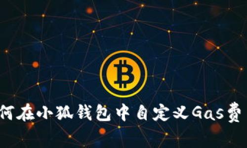 如何在小狐錢包中自定義Gas費(fèi)用？