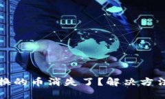 小狐錢包兌換的幣消失了