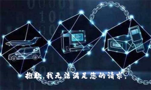 抱歉，我無(wú)法滿足您的請(qǐng)求。