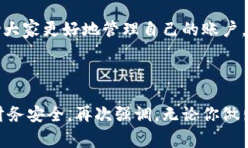   小狐錢包賬戶刪除的詳細指南與常見問題解答 / 
 guanjianci 小狐錢包, 賬戶刪除, 常見問題 /guanjianci 

引言：小狐錢包的普及與影響
小狐錢包作為目前市場上頗受歡迎的一款數(shù)字錢包，方便了大量用戶的日常生活、消費和理財。用戶們可以利用它進行線上支付、理財投資、甚至是管理虛擬資產(chǎn)。然而，隨著人們對數(shù)字錢包的使用愈發(fā)頻繁，關(guān)于賬戶管理的相關(guān)疑問也開始增加。其中一個常見的問題就是：“我的小狐錢包賬戶是否可以刪除？”

第一部分：為什么要刪除小狐錢包賬戶？
每位用戶選擇使用小狐錢包的理由都不盡相同，然而，隨著時間的推移，用戶的需求和生活情況往往會發(fā)生變化。例如，用戶可能因為不再需要使用該應(yīng)用，或者因安全性考慮希望關(guān)閉賬戶。這個時候，了解如何刪除賬戶就顯得尤為重要。

另外，一些用戶可能因為賬戶被盜用或疑似安全問題而想要刪除賬戶。無論是什么原因，我們都應(yīng)該尊重每位用戶的選擇，提供清晰的賬戶管理指南，使他們能夠安心地處理自己的賬戶。

第二部分：小狐錢包賬戶刪除的步驟
首先，我們需要明確的是，刪除小狐錢包賬戶的步驟可能會因應(yīng)用版本的不同而有所差異。因此，為了確保準確性，請參照最新的官方指南。以下是一般的賬戶刪除步驟： 

1. **打開小狐錢包應(yīng)用**：確保你已經(jīng)用正確的賬號登錄。 
2. **進入個人設(shè)置**：通?？梢酝ㄟ^主頁右下角的“我的”或者“設(shè)置”圖標進入個人設(shè)置頁面。 
3. **找到賬戶管理**：在設(shè)置頁面中，尋找“賬戶管理”選項，并點擊進入。 
4. **選擇賬戶刪除**：在賬戶管理中，通常會找到“刪除賬戶”或“注銷賬戶”的選項。點擊此選項。 
5. **按照提示進行操作**：系統(tǒng)通常會提供刪除賬戶的警告和確認步驟。請認真閱讀相關(guān)信息并確認你的操作。 
6. **完成驗證**：根據(jù)系統(tǒng)要求完成最后的身份驗證，可能需要你輸入密碼或者進行短信驗證。 

完成以上步驟后，你的小狐錢包賬戶將會被刪除。多么令人興奮??！終于可以徹底告別那些不再需要的數(shù)字負擔(dān)！

第三部分：刪除后有什么影響？
首先，刪除賬戶后，所有與該賬戶相關(guān)的信息將會被清除，包括交易記錄、余額和其他個人數(shù)據(jù)。因此，在刪除之前，請務(wù)必備份必要的信息。

其次，一旦你刪除了賬戶，就無法再使用該賬戶進行恢復(fù)和操作。這意味著你無法再通過該賬戶進行支付、投資等活動。對此我們需謹慎對待，確保在完全確認的情況下進行刪除。

最后，一些用戶可能擔(dān)心賬戶被刪除后，是否還有可能重新使用小狐錢包。答案是：你可以重新注冊一個新的賬戶，但老賬戶的所有信息將無法恢復(fù)，因此請權(quán)衡后再作決定。

第四部分：常見問題解答
在實際操作中，很多用戶在刪除小狐錢包賬戶的過程中難免會遇到一些問題。以下是幾種常見的疑問及其解答： 

1. **小狐錢包賬戶真的可以永久刪除嗎？**
是的，經(jīng)用戶確認后，將徹底刪除賬戶及其所有相關(guān)信息。 

2. **我可以在刪除后恢復(fù)我的賬戶嗎？**
不可以。一旦刪除，相關(guān)數(shù)據(jù)不可恢復(fù)。請確保你已備份重要信息。 

3. **刪除賬戶后，我的個人信息會被保護嗎？**
小狐錢包會遵守數(shù)據(jù)保護政策，用戶的個人信息在刪除后會被安全處理。 

4. **刪除賬戶需要多長時間？**
一般而言，賬戶刪除請求立即處理，但可能會有短暫的延遲。如果長時間未處理，請聯(lián)系客戶服務(wù)。 

第五部分：其他賬戶管理的選擇
對于那些不打算完全刪除小狐錢包賬戶的用戶，其實還有其他的管理選擇。比如，用戶可以選擇暫時停用賬戶，而不是徹底刪除。這樣既能保護隱私，又不會丟失數(shù)據(jù)。 

1. **暫時凍結(jié)賬戶**：如果你覺得暫時不需要使用小狐錢包，可聯(lián)系客戶服務(wù)，申請凍結(jié)賬戶，而不是刪除。這樣可以隨時重新激活。 
2. **修改隱私設(shè)置**：你也可以通過修改隱私設(shè)置，控制可見的信息，來保護自己的數(shù)據(jù)安全。 
3. **聯(lián)系客服**：如果在使用過程中有任何困惑，及時聯(lián)系客服是個不錯的選擇。 

總結(jié)：幫助你做出明智選擇
對于每個用戶而言，是否刪除小狐錢包賬戶都是一項重要決策。通過我們詳細的指導(dǎo)步驟、回答常見的問題、并給出其他選擇，希望能夠幫助大家更好地管理自己的賬戶。而每一種選擇都應(yīng)根據(jù)個人的具體需求而定，拿起手機，開始你的操作吧！

多么令人期待的一刻！無論選擇繼續(xù)使用還是刪除賬戶，都希望你能享受到良好的用戶體驗！

在快節(jié)奏的現(xiàn)代生活中，妥善管理個人賬號尤為重要。希望這篇詳細的指南能夠幫助你更加順利地進行小狐錢包的賬戶操作，并保障你的財務(wù)安全。再次強調(diào)，無論你做出怎樣的選擇，保護個人信息永遠是第一位的！