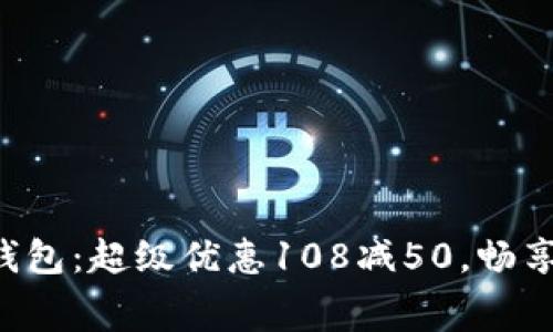 郵政數(shù)字錢包：超級優(yōu)惠108減50，暢享消費(fèi)樂趣！