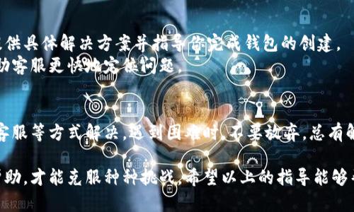 在使用小狐錢包時，有時候用戶可能會遇到創(chuàng)建錢包失敗的問題。這可能是由多種因素造成的，包括網(wǎng)絡(luò)問題、應(yīng)用程序的版本、用戶輸入的錯誤等。下面我們將詳細探討可能導(dǎo)致這樣問題的原因，以及解決方法。

一、網(wǎng)絡(luò)連接問題
首先，確保你的設(shè)備連接到一個穩(wěn)定的互聯(lián)網(wǎng)。小狐錢包的創(chuàng)建過程需要在線交互，如果網(wǎng)絡(luò)不穩(wěn)定或者無法連接，可能會導(dǎo)致創(chuàng)建失敗。
建議你嘗試以下步驟：
ul
    li檢查 Wi-Fi 或數(shù)據(jù)連接，確保它們正常工作。/li
    li嘗試重啟你的網(wǎng)絡(luò)設(shè)備，如路由器或手機。/li
    li如果可能，切換到一個不同的網(wǎng)絡(luò)試試。/li
/ul

二、應(yīng)用版本問題
另一個常見問題是應(yīng)用程序的版本。如果你使用的不是最新版本，可能會遇到bug或不兼容的問題。
解決此問題的方法是：
ul
    li前往應(yīng)用商店，下載并安裝小狐錢包的最新版本。/li
    li在應(yīng)用內(nèi)檢查是否有更新提示，確保你的應(yīng)用始終是最新的。/li
/ul

三、輸入錯誤的個人信息
創(chuàng)建錢包時，系統(tǒng)通常要求輸入一些個人信息，例如手機號、郵箱等。如果你輸入的信息不完整或格式不正確，也會導(dǎo)致創(chuàng)建失敗。
請確保你：
ul
    li檢查所輸入信息的格式是否正確，如手機號不應(yīng)包含字母或特殊字符。/li
    li確保所有必填項均已填寫。/li
/ul

四、設(shè)備兼容性問題
某些設(shè)備或者操作系統(tǒng)可能與小狐錢包不完全兼容，這也可能導(dǎo)致創(chuàng)建錢包失敗。
嘗試以下方法：
ul
    li在其他設(shè)備上嘗試創(chuàng)建虛擬錢包，看看是否可以成功。/li
    li查看小狐錢包的官方網(wǎng)站，確認支持的設(shè)備和操作系統(tǒng)列表。/li
/ul

五、聯(lián)系客服支持
如果經(jīng)過上述步驟仍無法解決問題，建議你聯(lián)系小狐錢包的客服支持。他們可以為你提供具體解決方案并指導(dǎo)你完成錢包的創(chuàng)建。
聯(lián)系客服時，記得提供詳細的信息，例如你所遭遇的錯誤信息和操作步驟，這樣可以幫助客服更快地定位問題。

總結(jié)
創(chuàng)建小狐錢包遇到的問題，通?？梢酝ㄟ^檢查網(wǎng)絡(luò)、更新應(yīng)用、確認信息完整性和聯(lián)系客服等方式解決。遇到困難時，不要放棄，總有解決辦法！多么令人振奮的是，創(chuàng)建成功后，你將體驗到一個安全便捷的數(shù)字錢包服務(wù)！ 

任何用戶在過往遇到相似問題時，都會感到疑慮重重，而正是通過持續(xù)的嘗試與尋求幫助，才能克服種種挑戰(zhàn)。希望以上的指導(dǎo)能夠幫助你順利創(chuàng)建出你的小狐錢包！