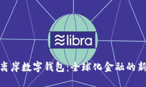 探索離岸數(shù)字錢包：全球化金融的新選擇