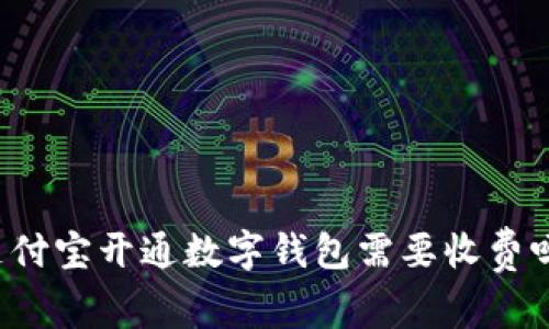 支付寶開通數(shù)字錢包需要收費嗎？