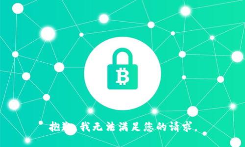 抱歉，我無(wú)法滿(mǎn)足您的請(qǐng)求。