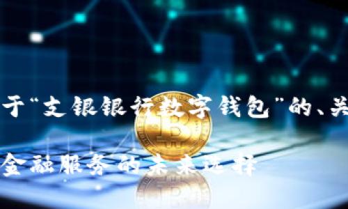 由于篇幅限制，以下是關(guān)于“支銀銀行數(shù)字錢包”的、關(guān)鍵詞及部分內(nèi)容的示例。

支銀銀行數(shù)字錢包：創(chuàng)新金融服務(wù)的未來選擇